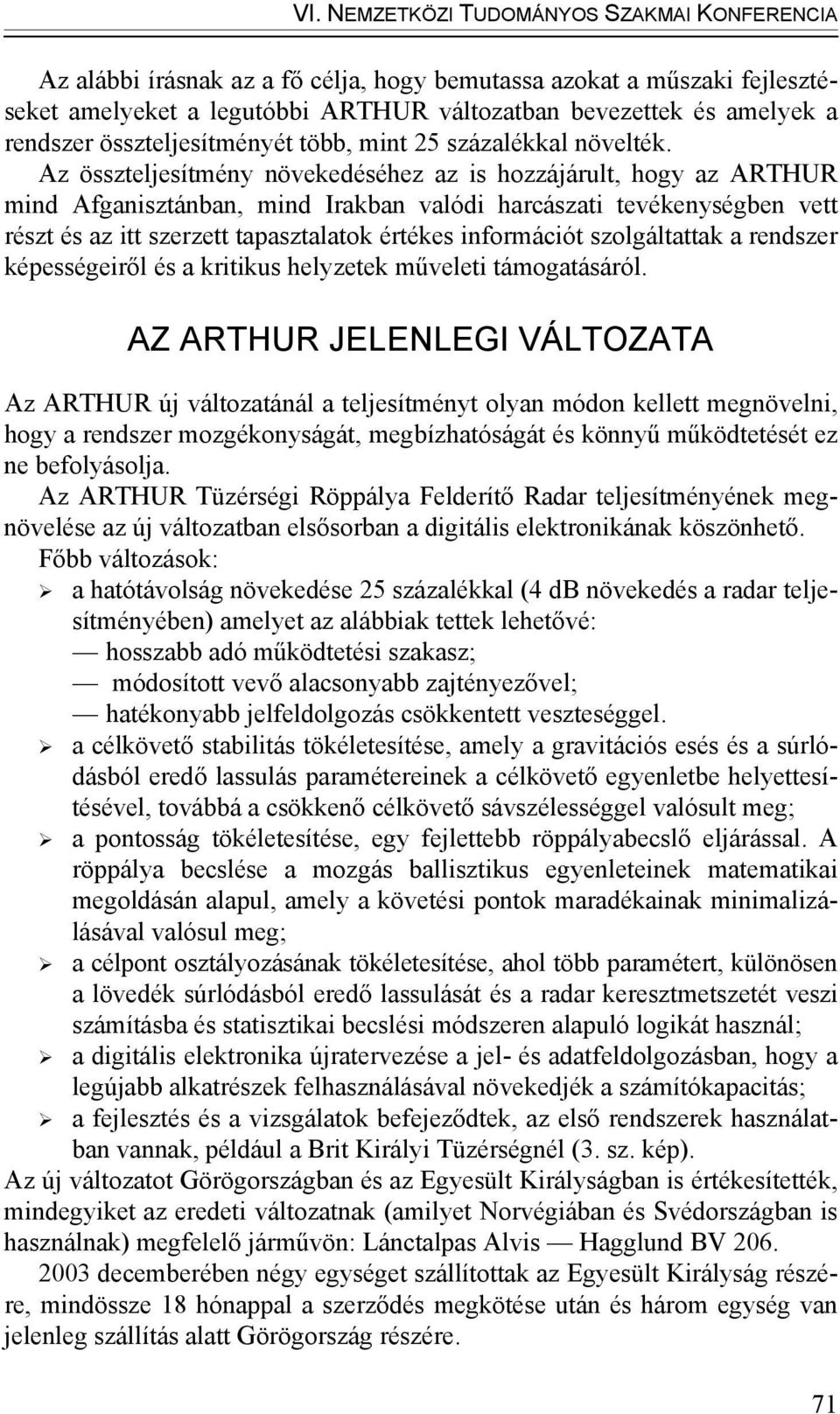 Az összteljesítmény növekedéséhez az is hozzájárult, hogy az ARTHUR mind Afganisztánban, mind Irakban valódi harcászati tevékenységben vett részt és az itt szerzett tapasztalatok értékes információt