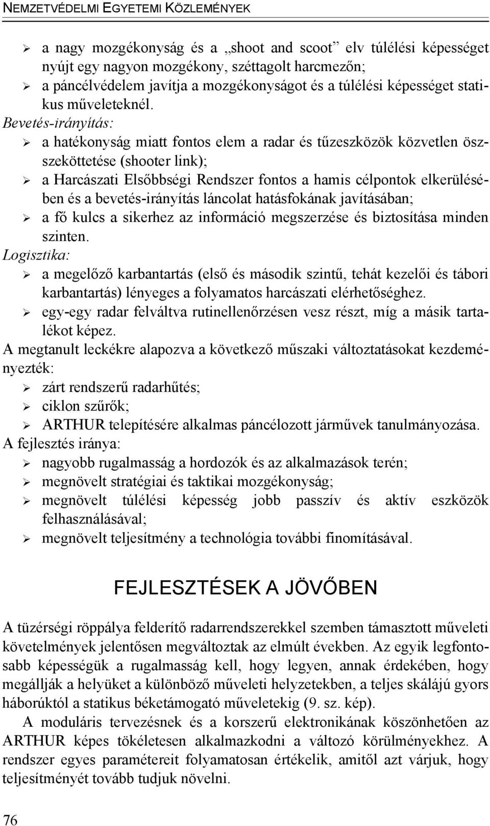 Bevetés-irányítás: a hatékonyság miatt fontos elem a radar és tűzeszközök közvetlen öszszeköttetése (shooter link); a Harcászati Elsőbbségi Rendszer fontos a hamis célpontok elkerülésében és a