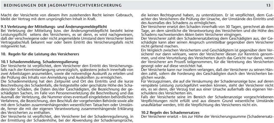 der Änderungmeldepflicht besteht keine Leistungspflicht seitens des Versicherers, es sei denn, es wird nachgewiesen, daß der verschwiegene oder nicht angemeldete Umstand dem Versicherer beim