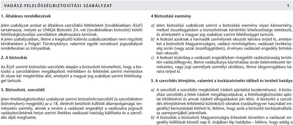 A jelen szabályzatban, illetve a kiegészítô különös szabályzatokban nem rögzített kérdésekben a Polgári Törvénykönyv, valamint egyéb vonatkozó jogszabályok rendelkezései az irányadóak. 2.