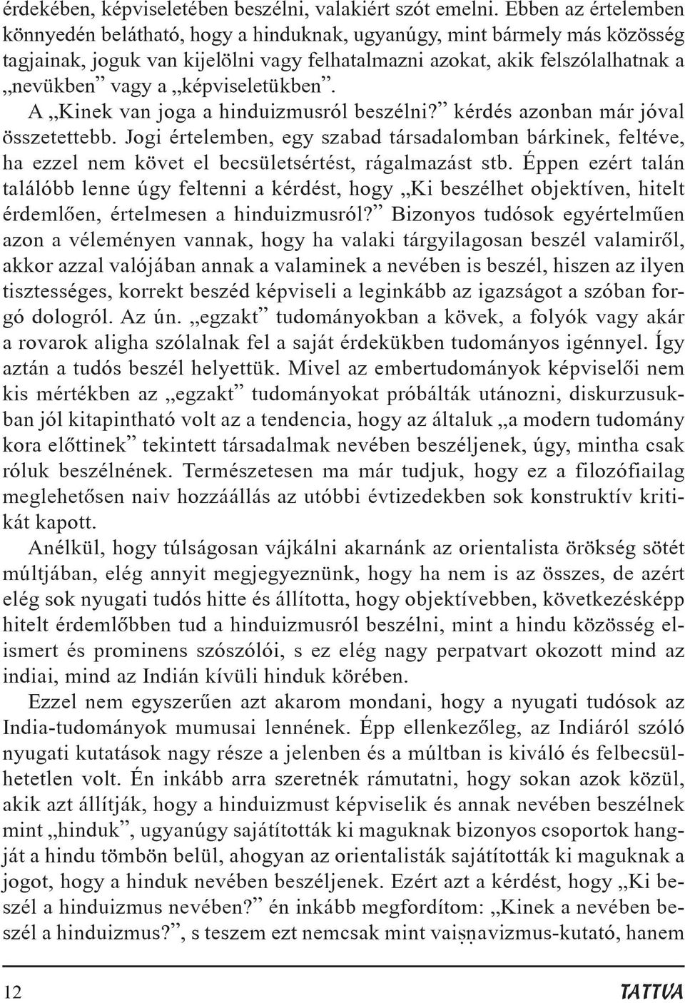 képviseletükben. A Kinek van joga a hinduizmusról beszélni? kérdés azonban már jóval összetettebb.