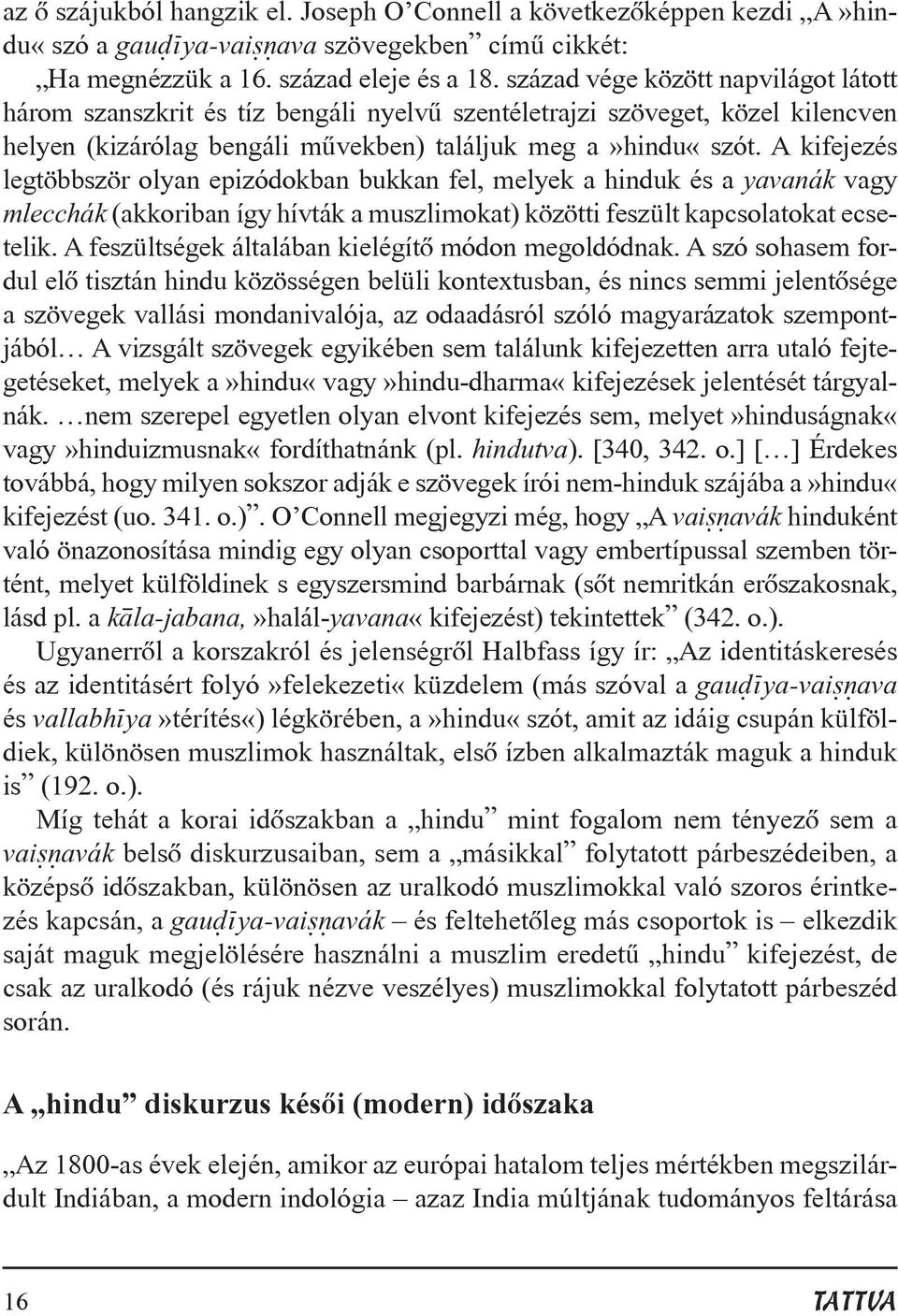 A kifejezés legtöbbször olyan epizódokban bukkan fel, melyek a hinduk és a yavanák vagy mlecchák (akkoriban így hívták a muszlimokat) közötti feszült kapcsolatokat ecsetelik.