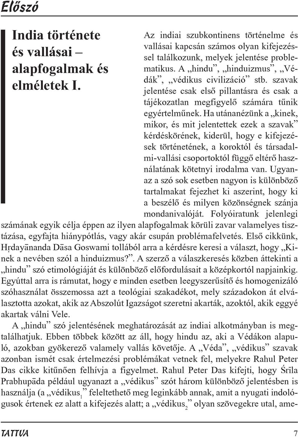 Ha utánanézünk a kinek, mikor, és mit jelentettek ezek a szavak kérdéskörének, kiderül, hogy e kifejezések történetének, a koroktól és társadalmi-vallási csoportoktól függõ eltérõ használatának