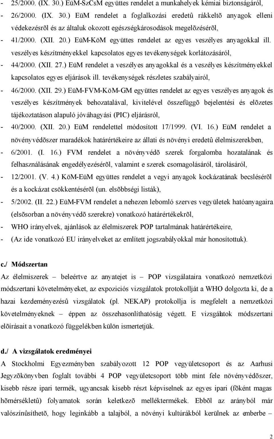 ) EüM rendelet a veszélyes anyagokkal és a veszélyes készítményekkel kapcsolatos egyes eljárások ill. tevékenységek részletes szabályairól, - 46/2000. (XII. 29.