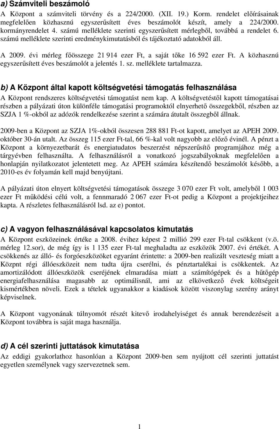 évi mérleg fıösszege 21 914 ezer Ft, a saját tıke 16 592 ezer Ft. A közhasznú egyszerősített éves beszámolót a jelentés 1. sz. melléklete tartalmazza.