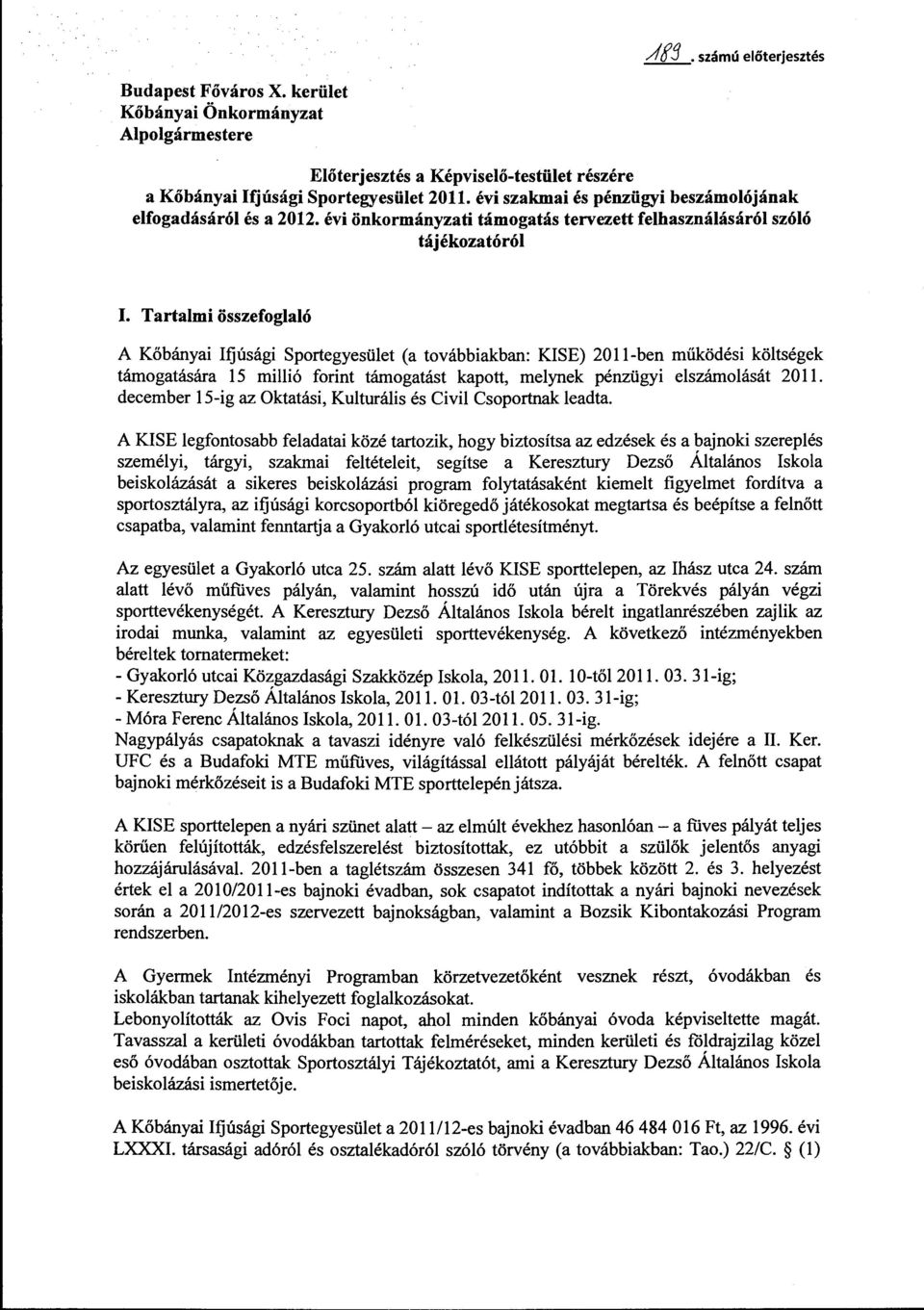 Tartalmi összefoglaló A Kőbányai Ifjúsági Sportegyesület (a továbbiakban: KISE) 2011-ben működési költségek támogatására 15 millió forint támogatást kapott, melynek pénzügyi elszámolását 20 ll.