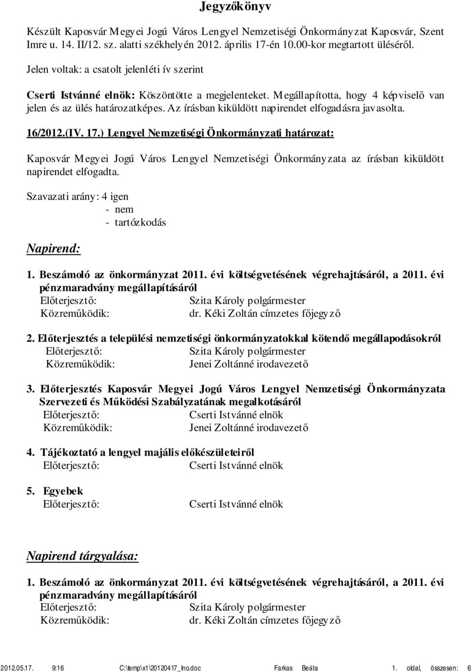 16/2012.(IV. 17.) Lengyel Nemzetiségi Önkormányzati határozat: Kaposvár Megyei Jogú Város Lengyel Nemzetiségi Önkormányzata az írásban kiküldött napirendet elfogadta. Napirend: 1.