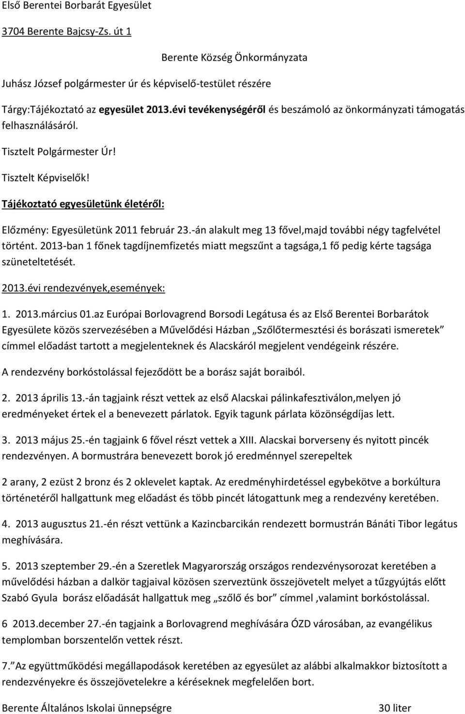 -án alakult meg 13 fővel,majd további négy tagfelvétel történt. 2013-ban 1 főnek tagdíjnemfizetés miatt megszűnt a tagsága,1 fő pedig kérte tagsága szüneteltetését. 2013.évi rendezvények,események: 1.