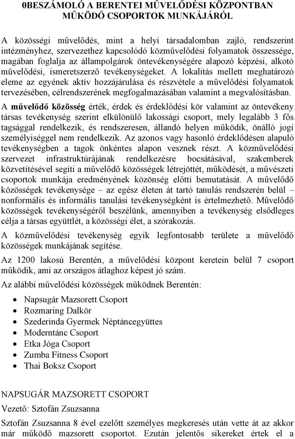 A lokalitás mellett meghatározó eleme az egyének aktív hozzájárulása és részvétele a művelődési folyamatok tervezésében, célrendszerének megfogalmazásában valamint a megvalósításban.