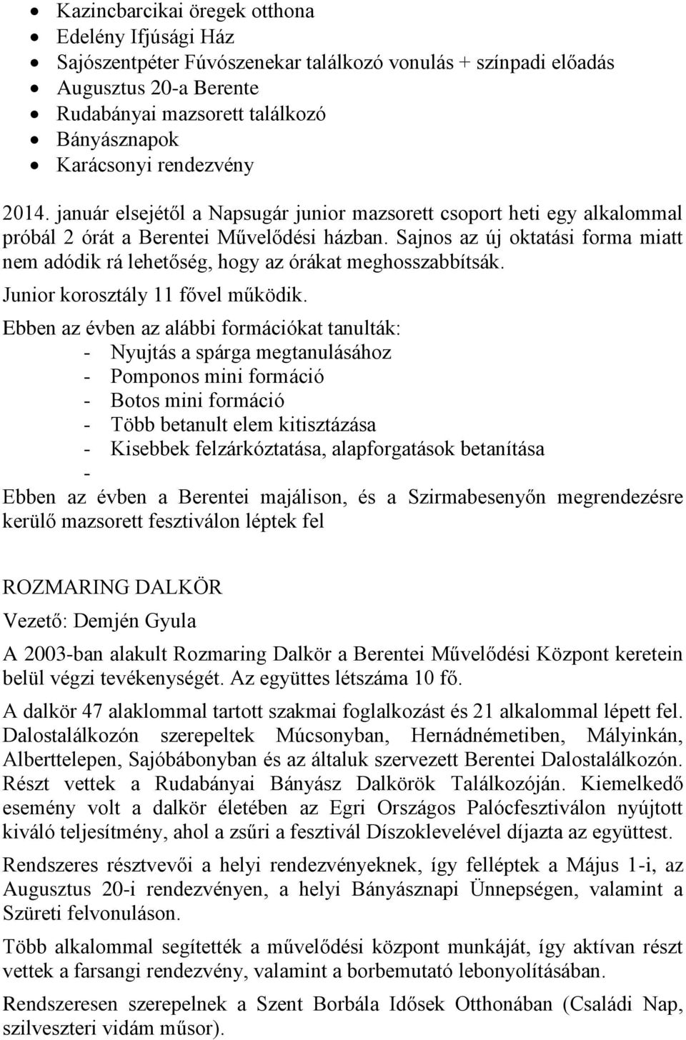 Sajnos az új oktatási forma miatt nem adódik rá lehetőség, hogy az órákat meghosszabbítsák. Junior korosztály 11 fővel működik.