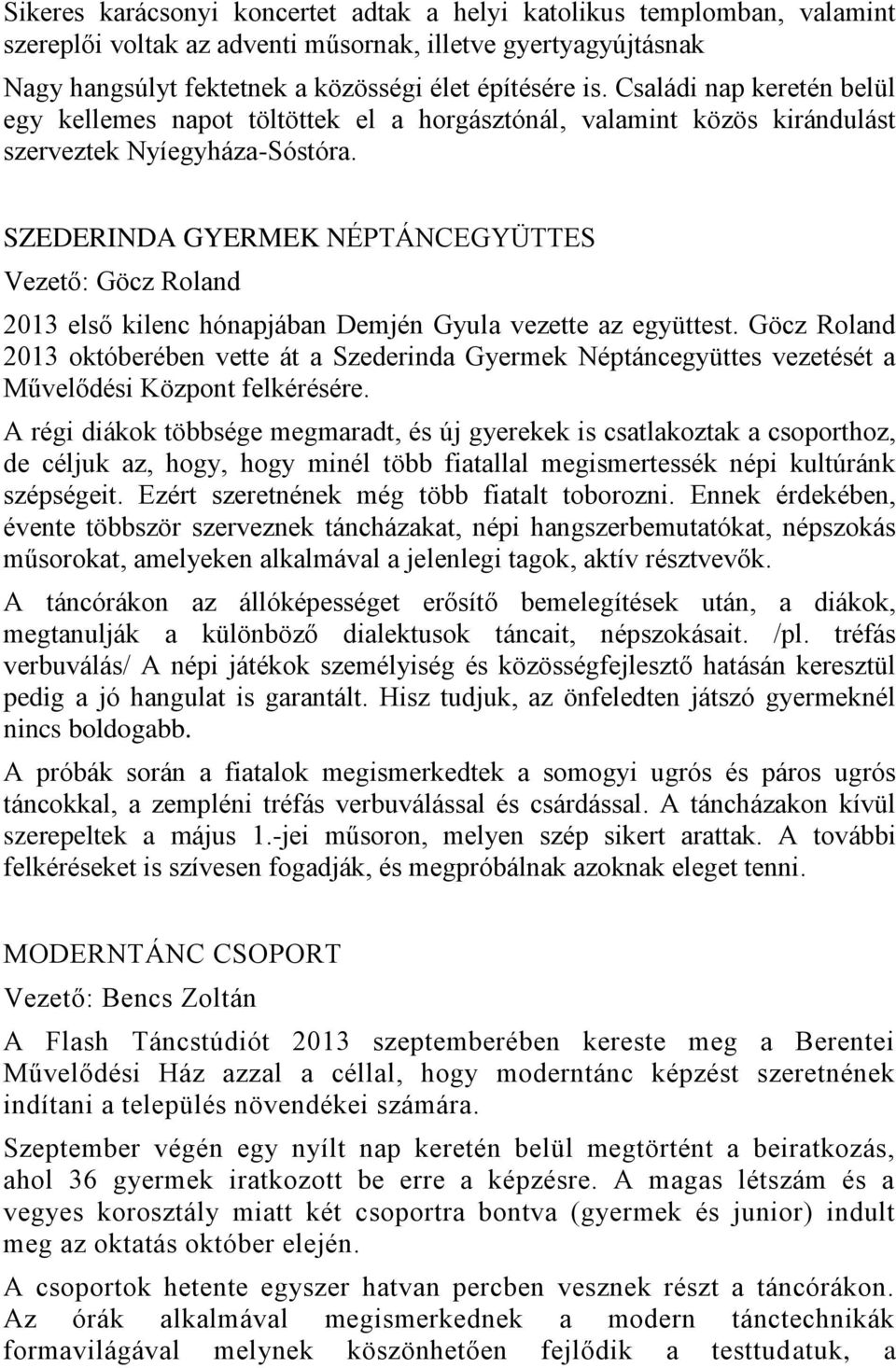 SZEDERINDA GYERMEK NÉPTÁNCEGYÜTTES Vezető: Göcz Roland 2013 első kilenc hónapjában Demjén Gyula vezette az együttest.