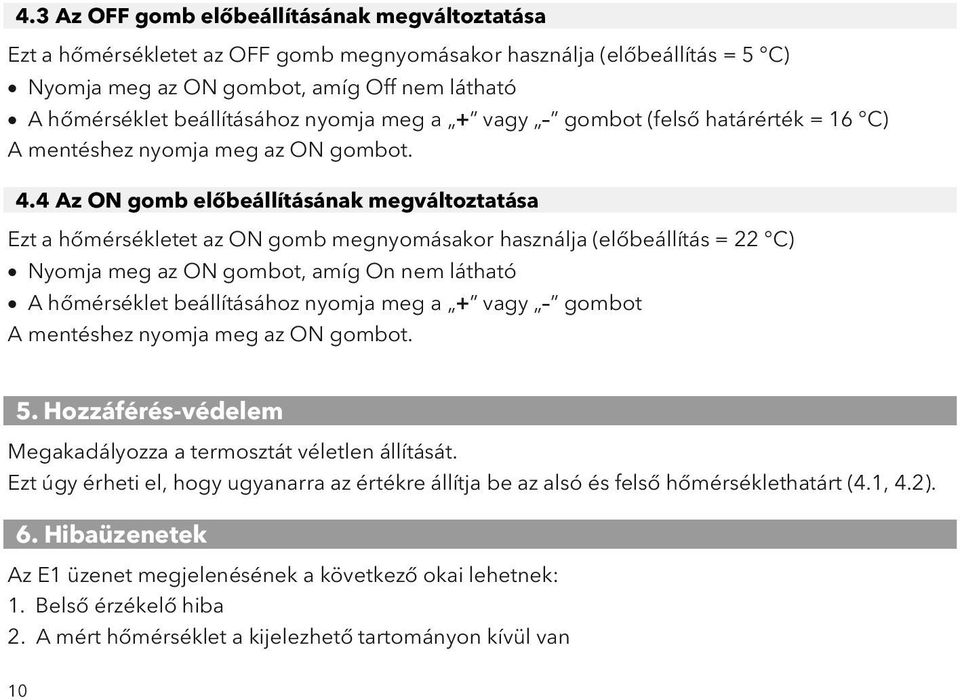 4 Az ON gomb előbeállításának megváltoztatása Ezt a hőmérsékletet az ON gomb megnyomásakor használja (előbeállítás = 22 C) Nyomja meg az ON gombot, amíg On nem látható A hőmérséklet beállításához