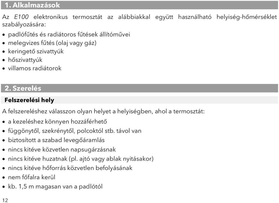 Szerelés Felszerelési hely A felszereléshez válasszon olyan helyet a helyiségben, ahol a termosztát: a kezeléshez könnyen hozzáférhető függönytől, szekrénytől,