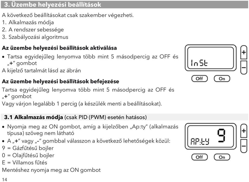 beállítások befejezése Tartsa egyidejűleg lenyomva több mint 5 másodpercig az OFF és + gombot Vagy várjon legalább 1 percig (a készülék menti a beállításokat). 3.