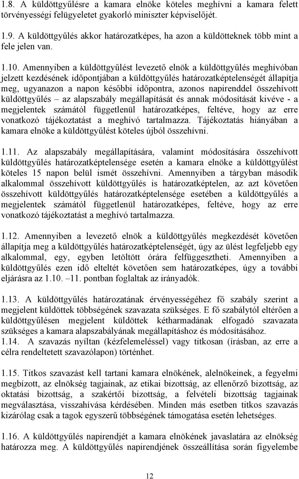 Amennyiben a küldöttgyűlést levezető elnök a küldöttgyűlés meghívóban jelzett kezdésének időpontjában a küldöttgyűlés határozatképtelenségét állapítja meg, ugyanazon a napon későbbi időpontra, azonos