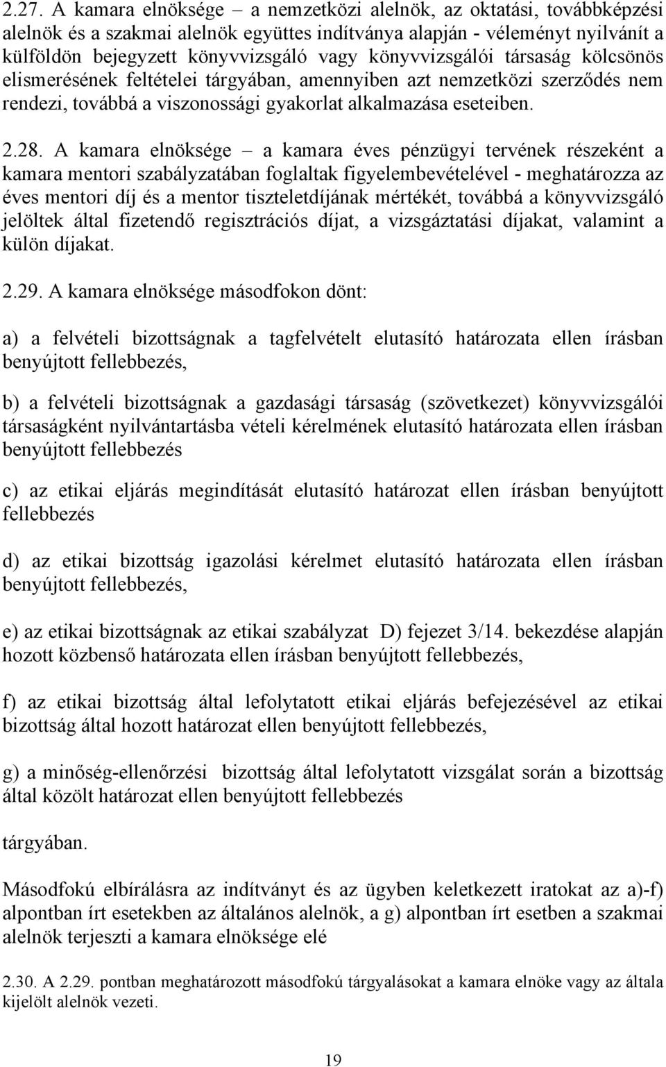 A kamara elnöksége a kamara éves pénzügyi tervének részeként a kamara mentori szabályzatában foglaltak figyelembevételével - meghatározza az éves mentori díj és a mentor tiszteletdíjának mértékét,