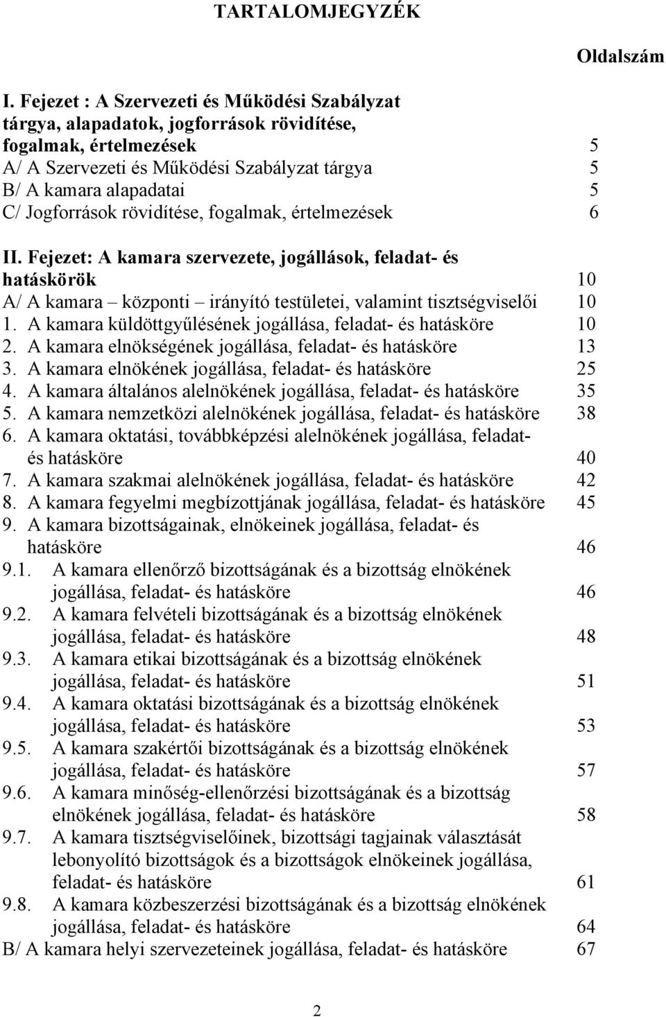 Jogforrások rövidítése, fogalmak, értelmezések 6 II. Fejezet: A kamara szervezete, jogállások, feladat- és hatáskörök 10 A/ A kamara központi irányító testületei, valamint tisztségviselői 10 1.