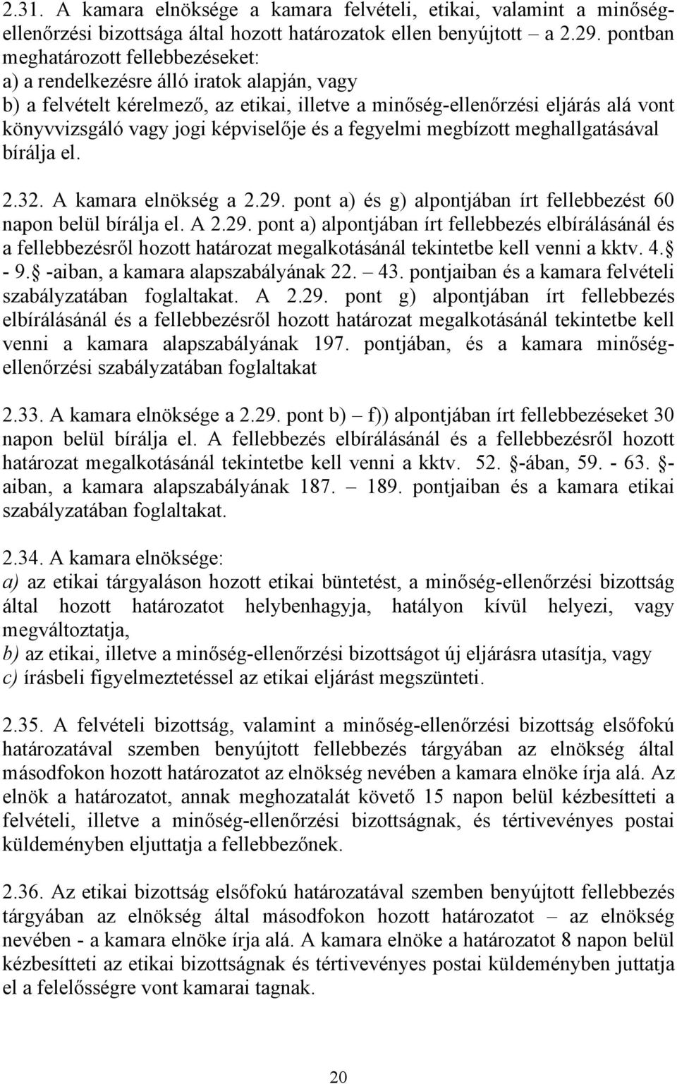 képviselője és a fegyelmi megbízott meghallgatásával bírálja el. 2.32. A kamara elnökség a 2.29.