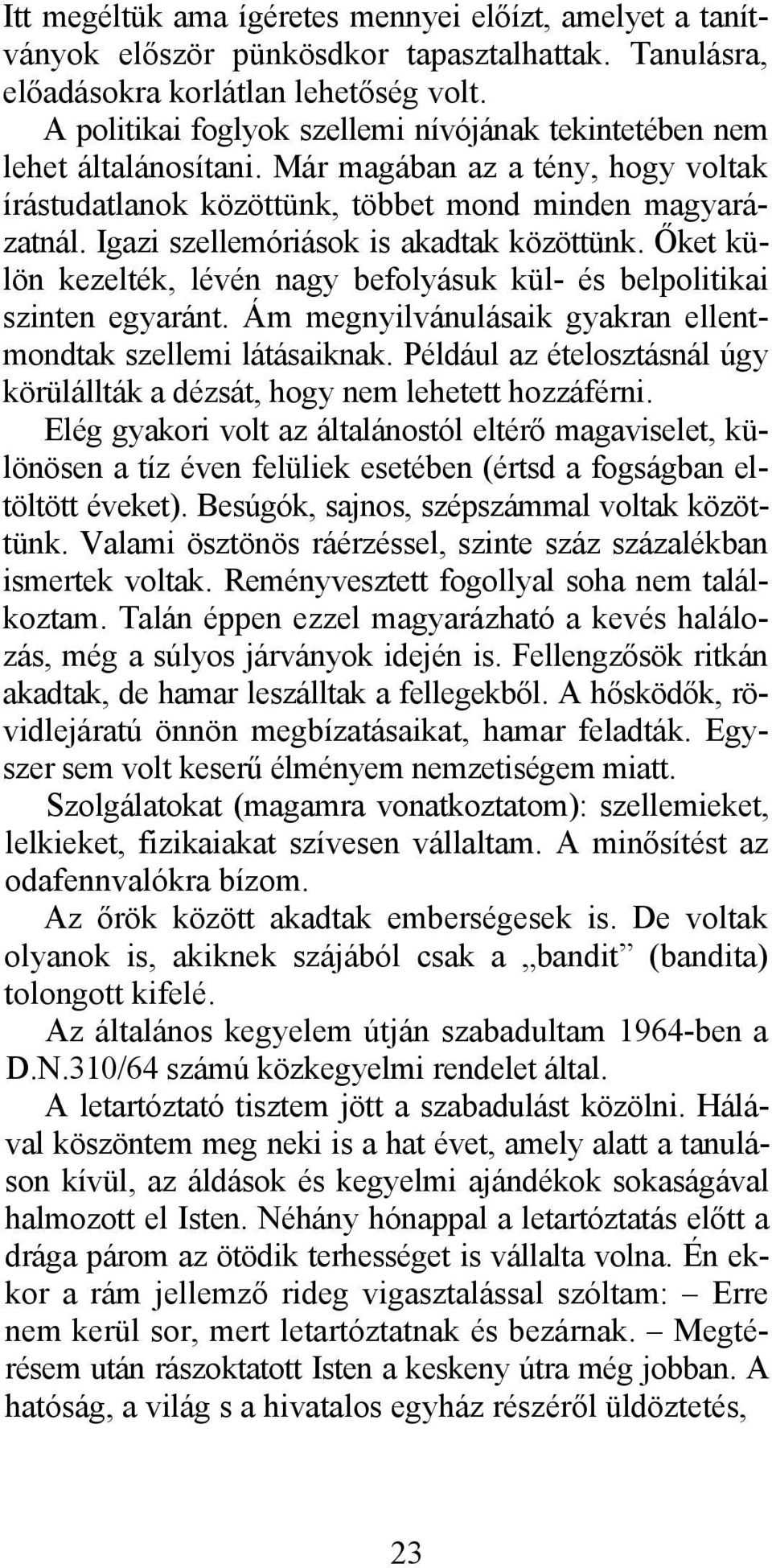 Igazi szellemóriások is akadtak közöttünk. Őket külön kezelték, lévén nagy befolyásuk kül- és belpolitikai szinten egyaránt. Ám megnyilvánulásaik gyakran ellentmondtak szellemi látásaiknak.