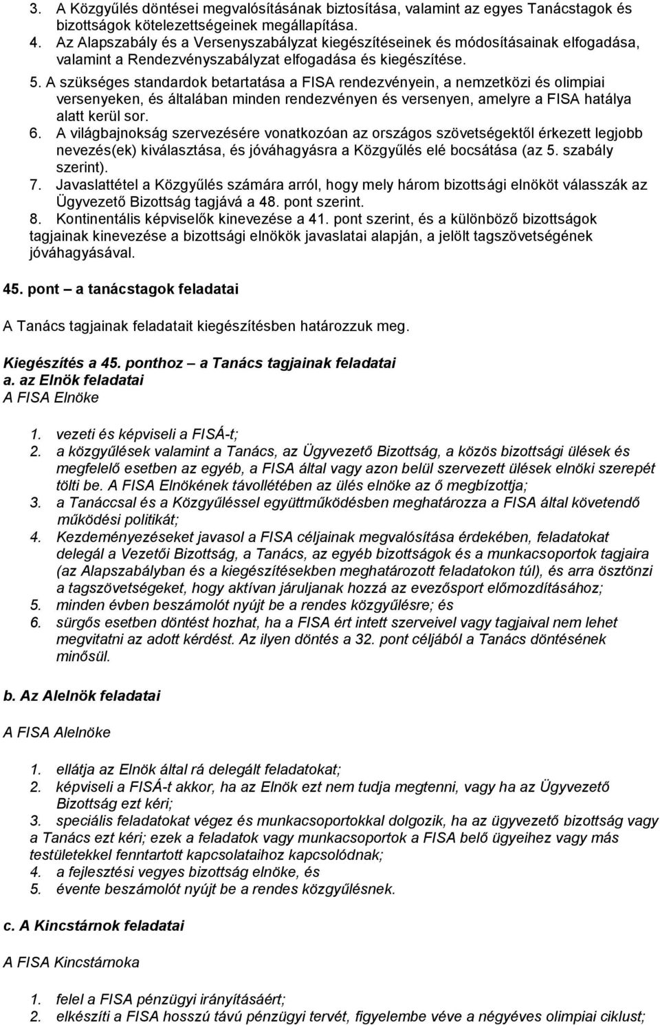 A szükséges standardok betartatása a FISA rendezvényein, a nemzetközi és olimpiai versenyeken, és általában minden rendezvényen és versenyen, amelyre a FISA hatálya alatt kerül sor. 6.