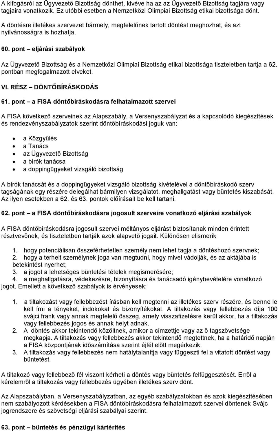 pont eljárási szabályok Az Ügyvezető Bizottság és a Nemzetközi Olimpiai Bizottság etikai bizottsága tiszteletben tartja a 62. pontban megfogalmazott elveket. VI. RÉSZ DÖNTŐBÍRÁSKODÁS 61.