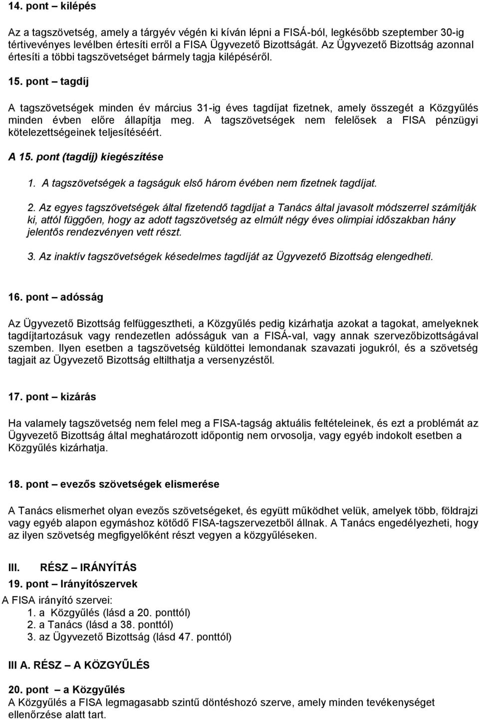 pont tagdíj A tagszövetségek minden év március 31-ig éves tagdíjat fizetnek, amely összegét a Közgyűlés minden évben előre állapítja meg.