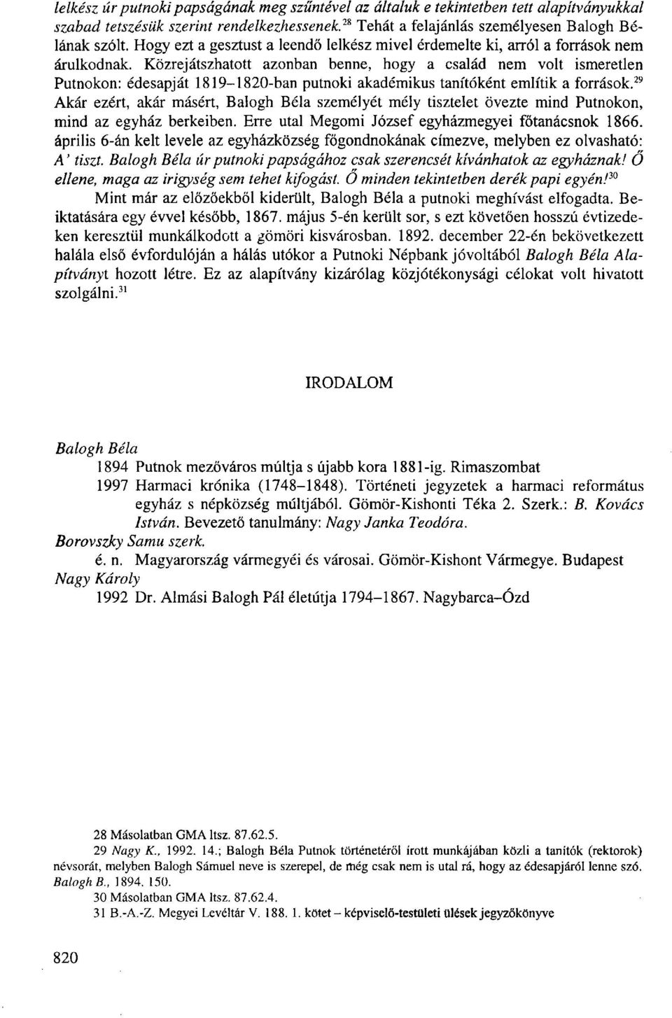 Közrejátszhatott azonban benne, hogy a család nem volt ismeretlen Putnokon: édesapját 1819-1820-ban putnoki akadémikus tanítóként említik a források.