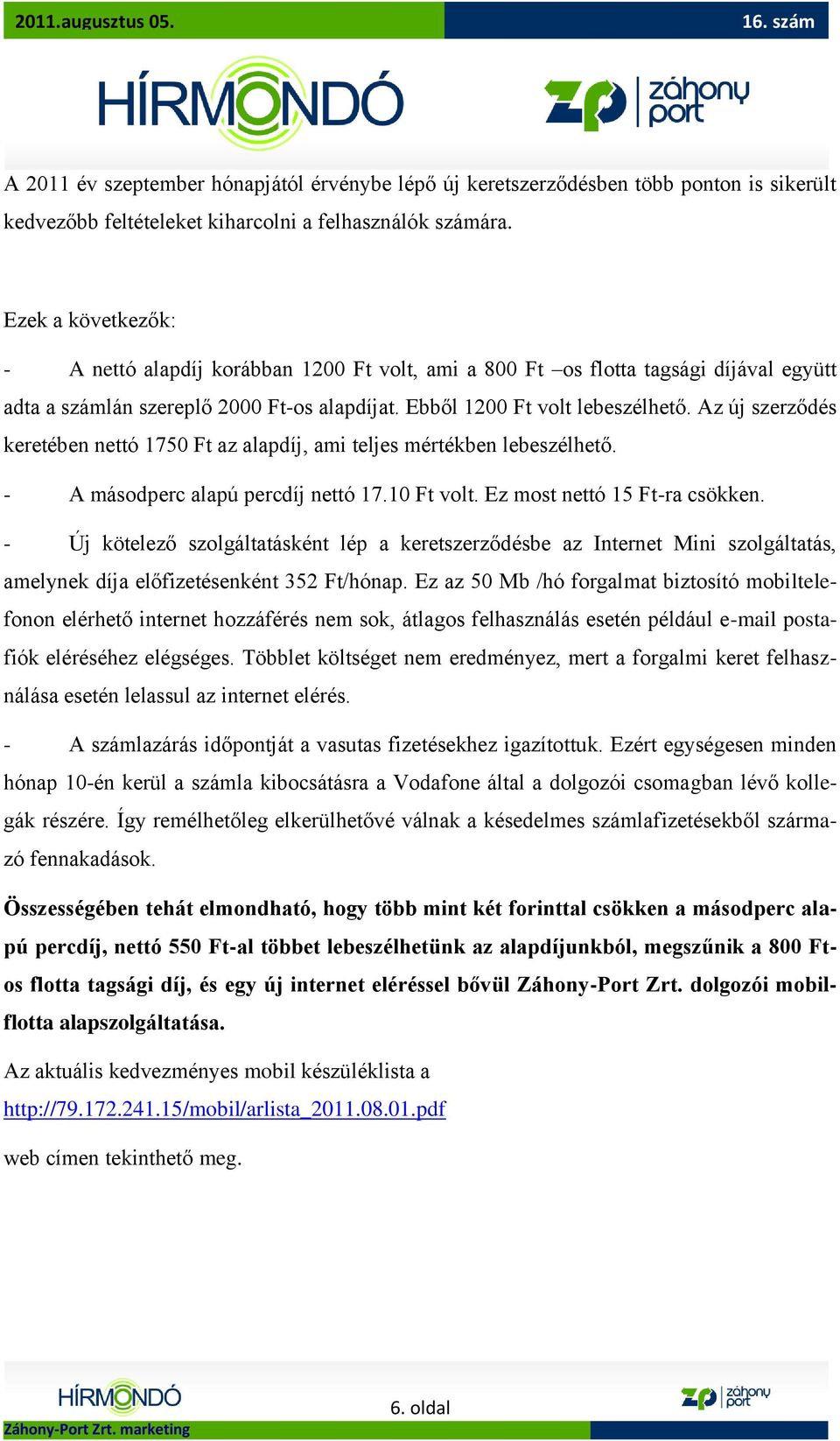 Az új szerződés keretében nettó 1750 Ft az alapdíj, ami teljes mértékben lebeszélhető. - A másodperc alapú percdíj nettó 17.10 Ft volt. Ez most nettó 15 Ft-ra csökken.