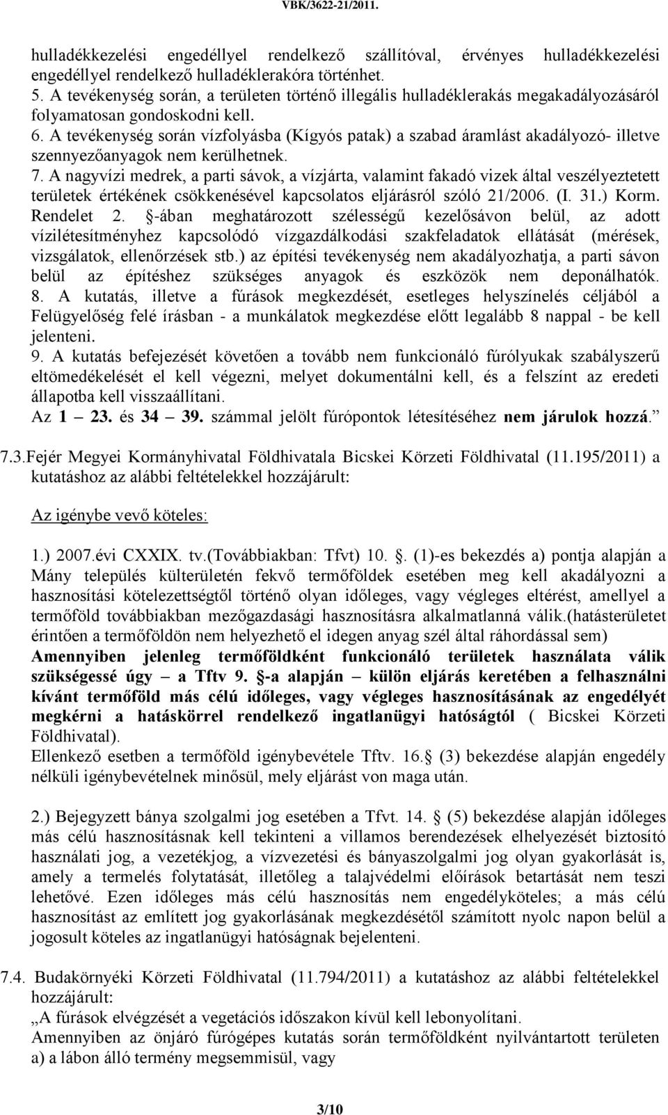 A tevékenység során vízfolyásba (Kígyós patak) a szabad áramlást akadályozó- illetve szennyezőanyagok nem kerülhetnek. 7.