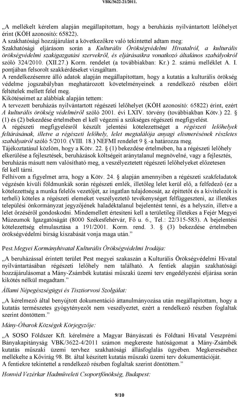 eljárásaikra vonatkozó általános szabályokról szóló 324/2010. (XII.27.) Korm. rendelet (a továbbiakban: Kr.) 2. számú melléklet A. I. pontjában felsorolt szakkérdéseket vizsgáltam.