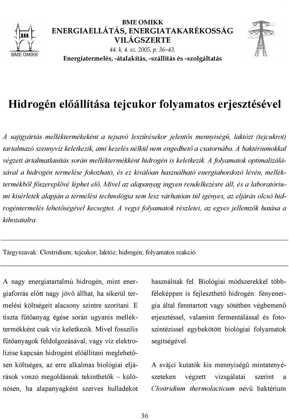 (tejcukrot) tartalmazó szennyvíz keletkezik, ami kezelés nélkül nem engedhető a csatornába. A baktériumokkal végzett ártalmatlanítás során melléktermékként hidrogén is keletkezik.