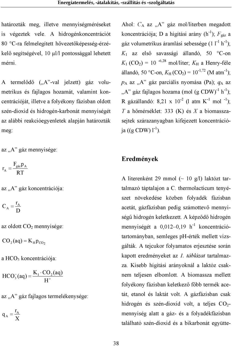 reakcióegyenletek alapján határozták meg: Ahol: C A az A gáz mol/literben megadott koncentrációja; D a hígítási arány (h - ); F gáz a gáz volumetrikus áramlási sebessége ( l - h - ); K az első