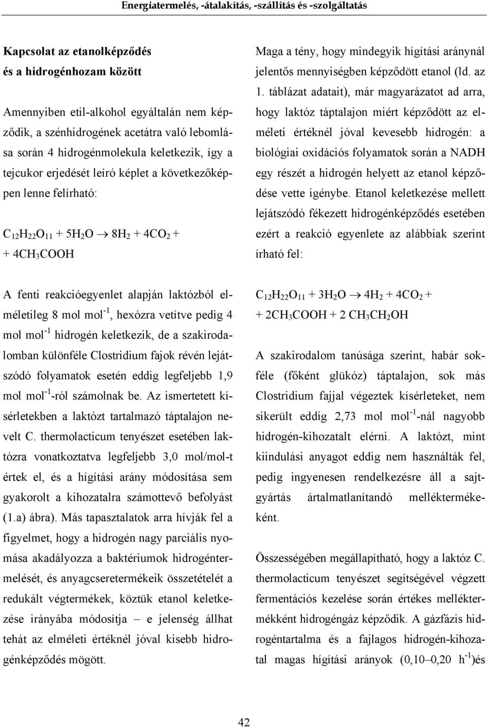 táblázat adatait), már magyarázatot ad arra, hogy laktóz táptalajon miért képződött az elméleti értéknél jóval kevesebb hidrogén: a biológiai oxidációs folyamatok során a NADH egy részét a hidrogén