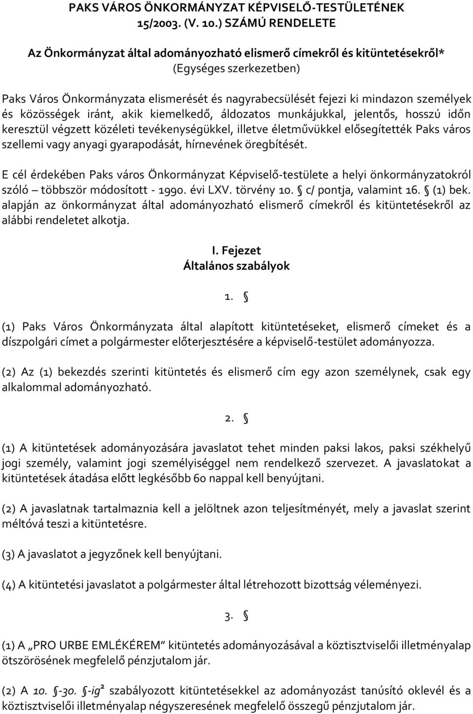 személyek és közösségek iránt, akik kiemelkedő, áldozatos munkájukkal, jelentős, hosszú időn keresztül végzett közéleti tevékenységükkel, illetve életművükkel elősegítették Paks város szellemi vagy