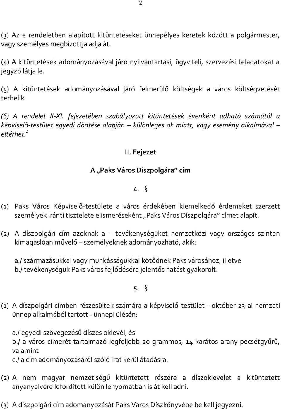 (5) A kitüntetések adományozásával járó felmerülő költségek a város költségvetését terhelik. (6) A rendelet II-XI.