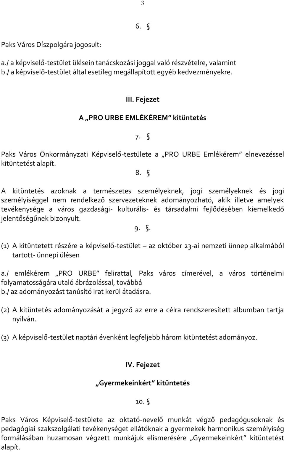 A kitüntetés azoknak a természetes személyeknek, jogi személyeknek és jogi személyiséggel nem rendelkező szervezeteknek adományozható, akik illetve amelyek tevékenysége a város gazdasági- kulturális-