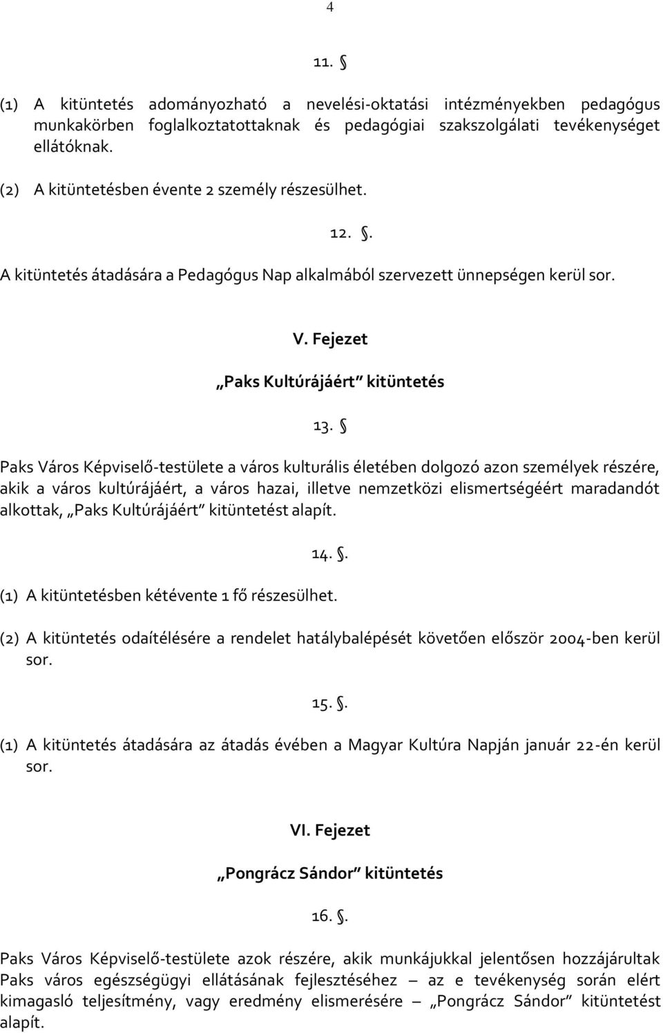 Paks Város Képviselő-testülete a város kulturális életében dolgozó azon személyek részére, akik a város kultúrájáért, a város hazai, illetve nemzetközi elismertségéért maradandót alkottak, Paks