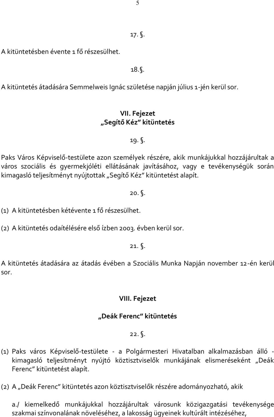 nyújtottak Segítő Kéz kitüntetést alapít. 20.. (1) A kitüntetésben kétévente 1 fő részesülhet. (2) A kitüntetés odaítélésére első ízben 2003. évben kerül sor. 21.