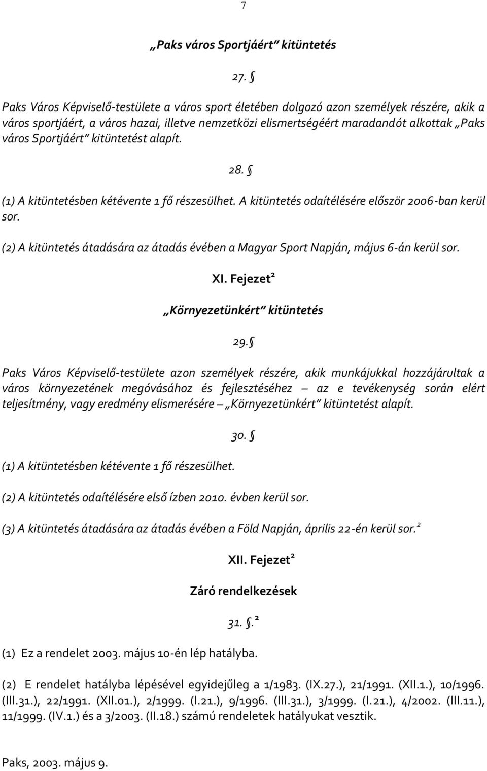 Sportjáért kitüntetést alapít. 28. (1) A kitüntetésben kétévente 1 fő részesülhet. A kitüntetés odaítélésére először 2006-ban kerül sor.