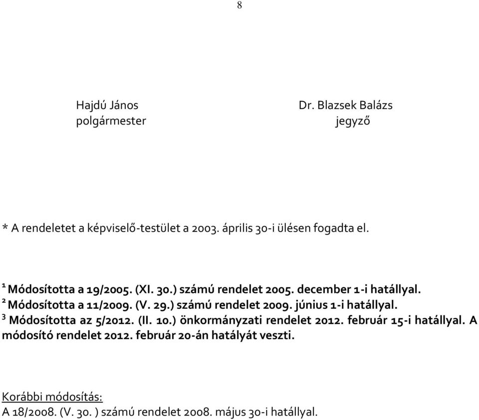 ) számú rendelet 2009. június 1-i hatállyal. 3 Módosította az 5/2012. (II. 10.) önkormányzati rendelet 2012.