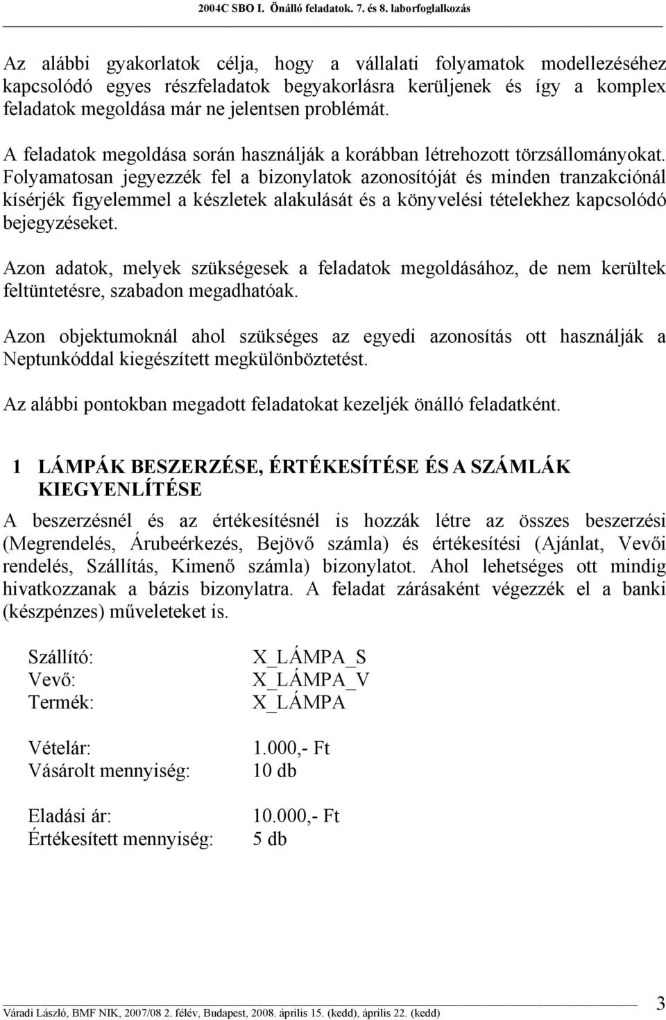 Folyamatosan jegyezzék fel a bizonylatok azonosítóját és minden tranzakciónál kísérjék figyelemmel a készletek alakulását és a könyvelési tételekhez kapcsolódó bejegyzéseket.