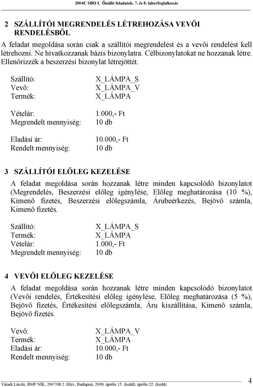 000,- Ft 10 3 SZÁLLÍTÓI ELŐLEG KEZELÉSE A feladat megoldása során hozzanak létre minden kapcsolódó bizonylatot (Megrendelés, Beszerzési előleg igénylése, Előleg meghatározása (10 %), Kimenő fizetés,