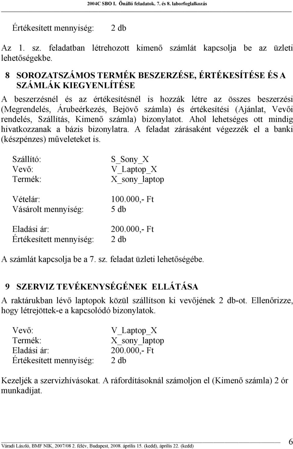 értékesítési (Ajánlat, Vevői rendelés, Szállítás, Kimenő számla) bizonylatot. Ahol lehetséges ott mindig hivatkozzanak a bázis bizonylatra.