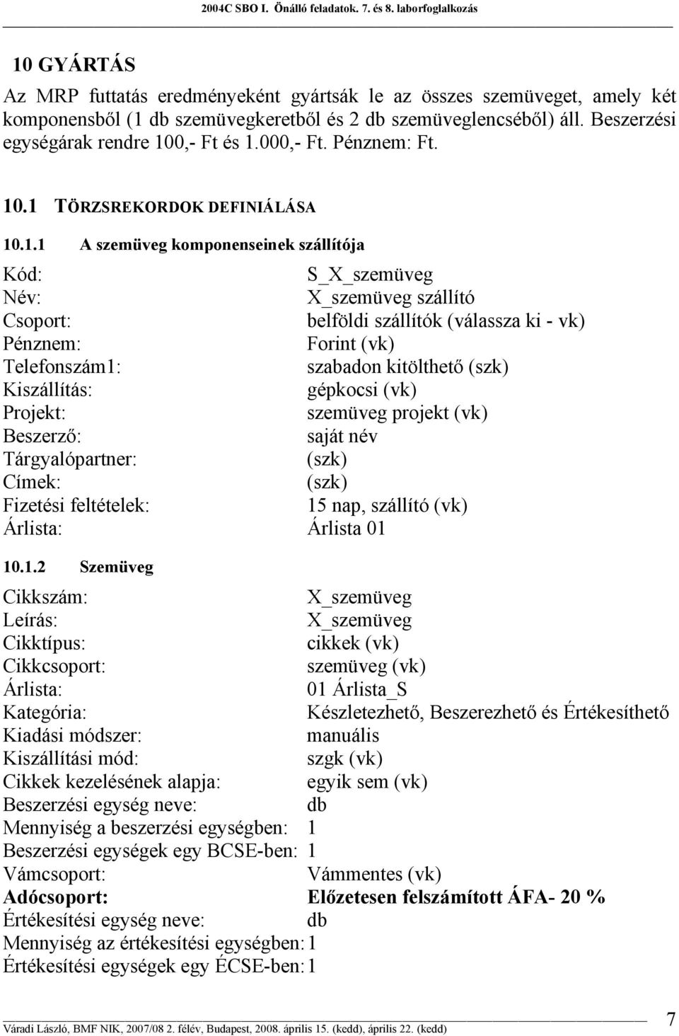 .1 TÖRZSREKORDOK DEFINIÁLÁSA 10.1.1 A szemüveg komponenseinek szállítója Kód: S_X_szemüveg Név: X_szemüveg szállító Csoport: belföldi szállítók (válassza ki - vk) Pénznem: Forint (vk) Telefonszám1: