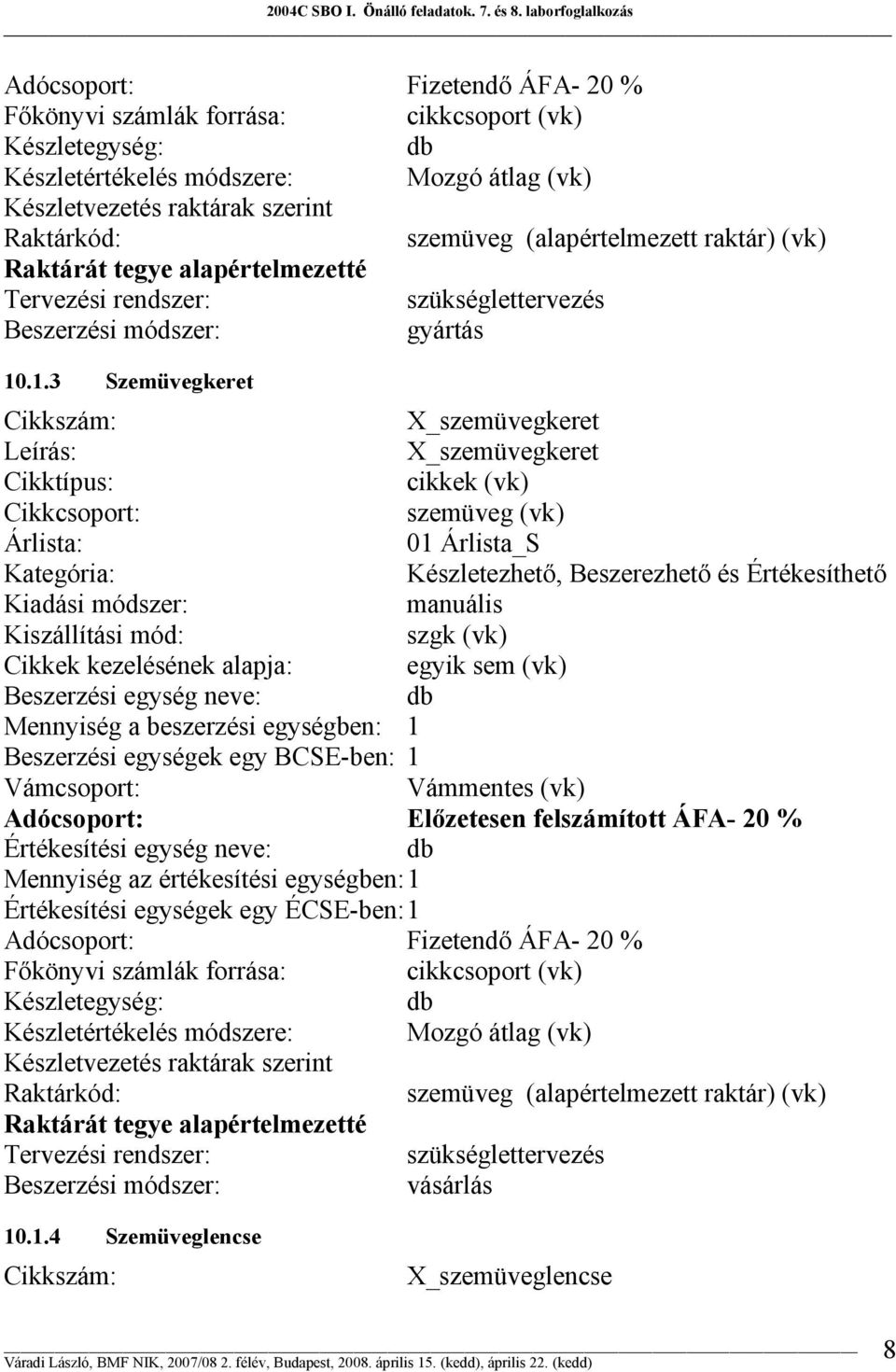 .1.3 Szemüvegkeret Cikkszám: X_szemüvegkeret Leírás: X_szemüvegkeret Cikktípus: cikkek (vk) Cikkcsoport: szemüveg (vk) Árlista: 01 Árlista_S Kategória: Készletezhető, Beszerezhető és Értékesíthető