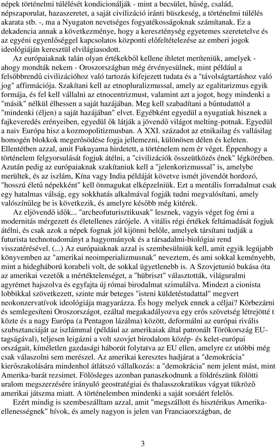 Ez a dekadencia annak a következménye, hogy a kereszténység egyetemes szeretetelve és az egyéni egyenlőséggel kapcsolatos központi előfeltételezése az emberi jogok ideológiáján keresztül