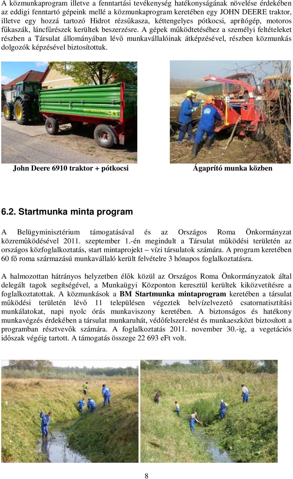 A gépek működtetéséhez a személyi feltételeket részben a Társulat állományában lévő munkavállalóinak átképzésével, részben közmunkás dolgozók képzésével biztosítottuk.
