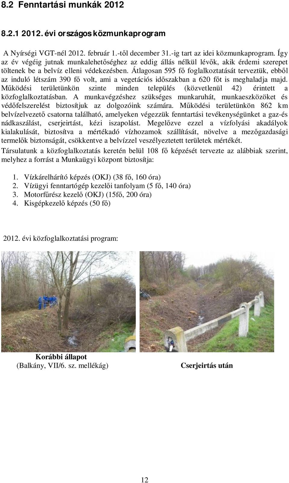 Átlagosan 595 fő foglalkoztatását terveztük, ebből az induló létszám 390 fő volt, ami a vegetációs időszakban a 620 főt is meghaladja majd.