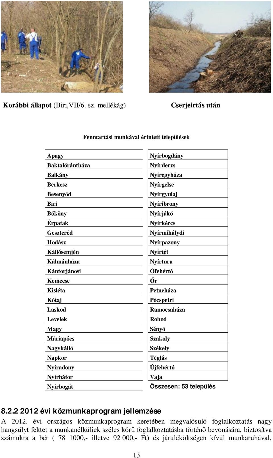 Kisléta Kótaj Laskod Levelek Magy Máriapócs Nagykálló Napkor Nyíradony Nyírbátor Nyírbogát Nyírbogdány Nyírderzs Nyíregyháza Nyírgelse Nyírgyulaj Nyíribrony Nyírjákó Nyírkércs Nyírmihálydi Nyírpazony