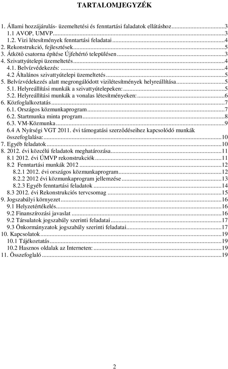 Belvízvédekezés alatt megrongálódott vizilétesítmények helyreállítása...5 5.1. Helyreállítási munkák a szivattyútelepeken:...5 5.2. Helyreállítási munkák a vonalas létesítményeken:...6 6.